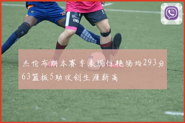 杰伦布朗本赛季表现惊艳场均293分63篮板5助攻创生涯新高