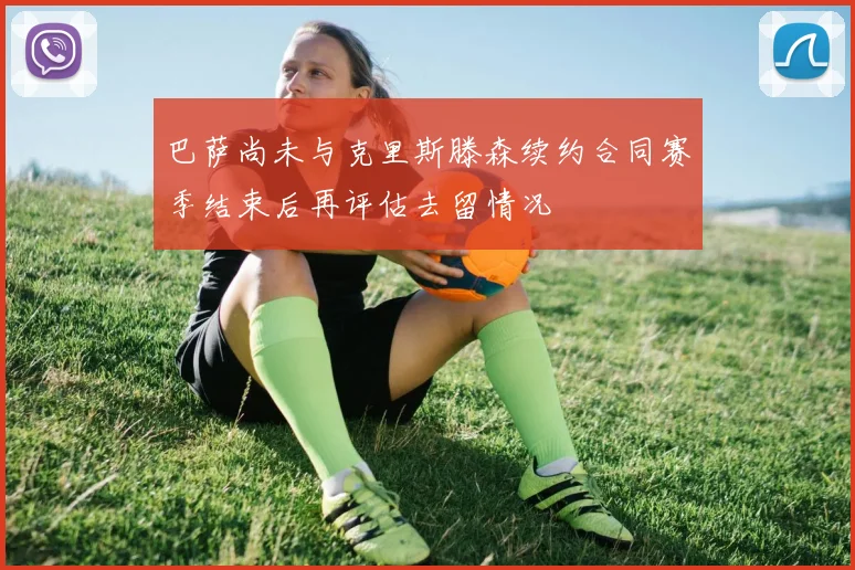 巴萨尚未与克里斯滕森续约合同赛季结束后再评估去留情况