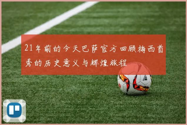 21年前的今天巴萨官方回顾梅西首秀的历史意义与辉煌旅程